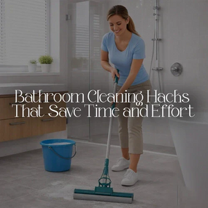 Bathroom Cleaning Hacks That Save Time and Effort