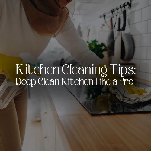Kitchen Cleaning Tips: Deep Clean Kitchen Like a Pro